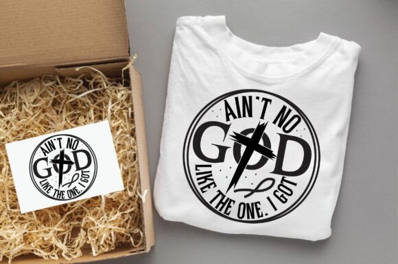 AIN’T GOD LIKE the ONE I GOT Christian T-Shirt Designs