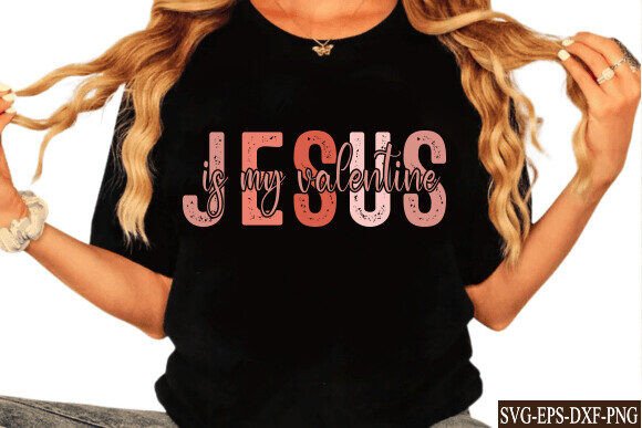 Jesus is My Valentine SVG PNG for T-Shirt Designs